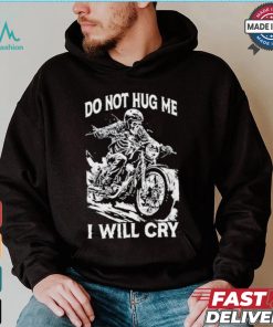 Do Not Hug Me I Will Cry T shirt