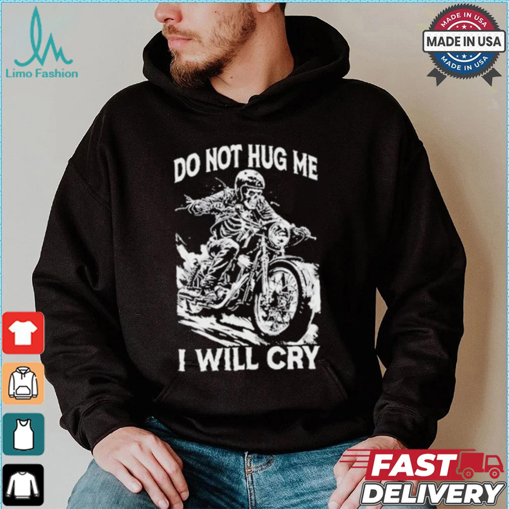 Do Not Hug Me I Will Cry T shirt Do Not Hug Me I Will Cry T shirt