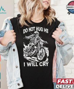 Do Not Hug Me I Will Cry T shirt, hoodie, sweater, long sleeve and tank top Do Not Hug Me I Will Cry T shirt