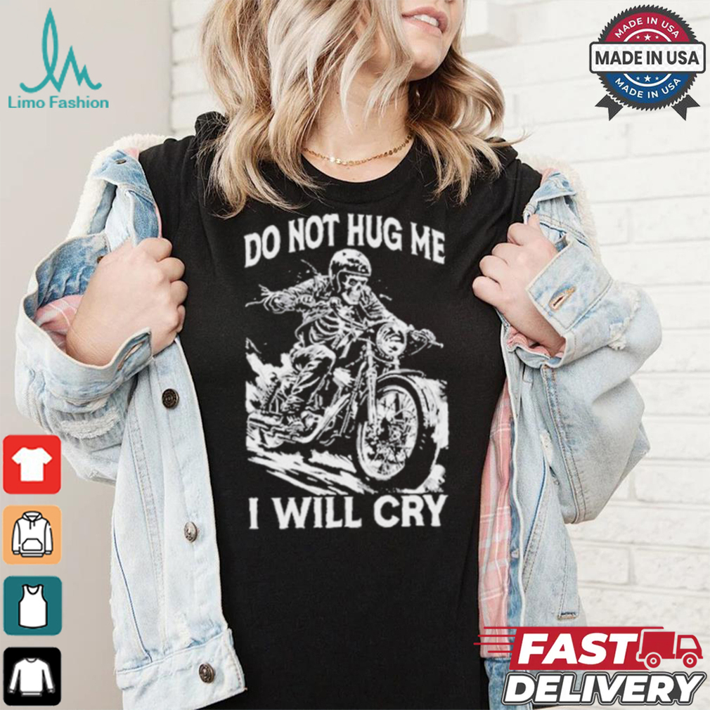 Do Not Hug Me I Will Cry T shirt Do Not Hug Me I Will Cry T shirt