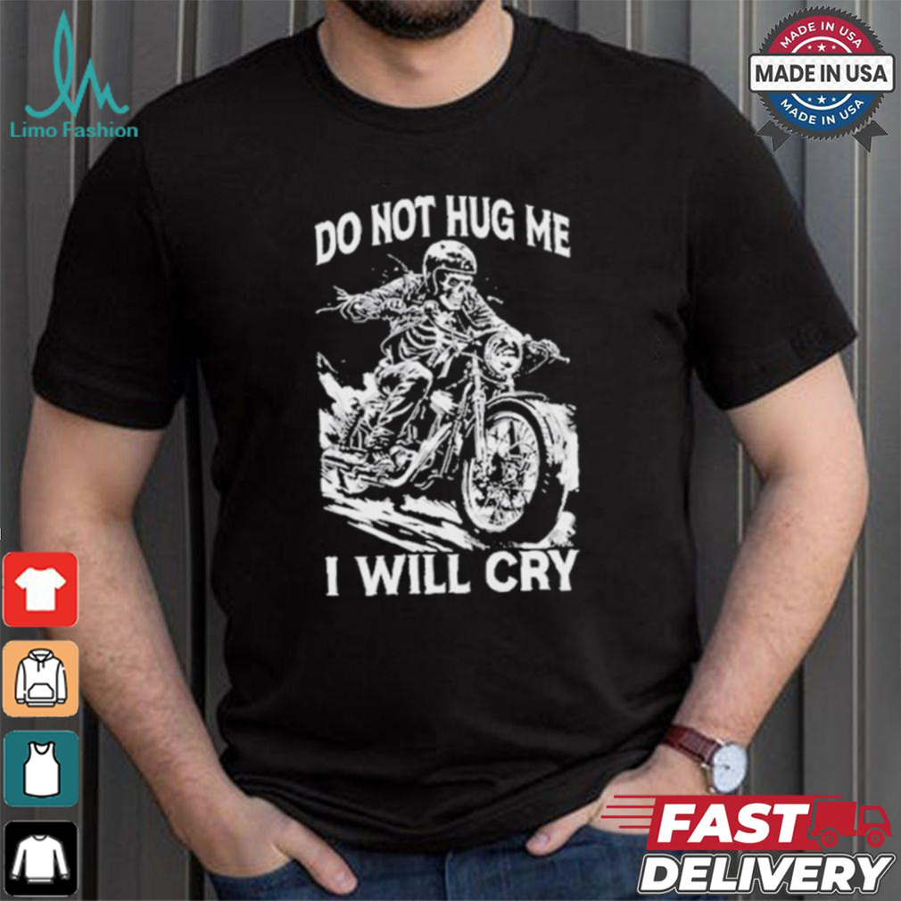 Do Not Hug Me I Will Cry T shirt Do Not Hug Me I Will Cry T shirt