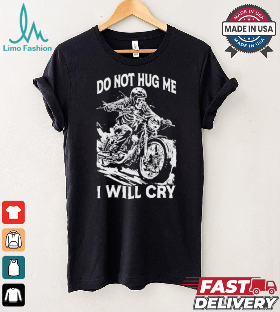 Do Not Hug Me I Will Cry T shirt Do Not Hug Me I Will Cry T shirt