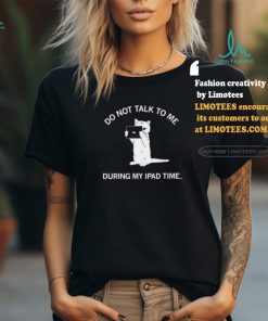 Do Not Talk To Me During My Ipad Time Shirt