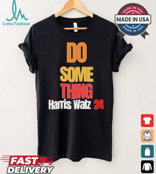 Do Something Kamala Harris Tim Walz Election 24 President T shirt