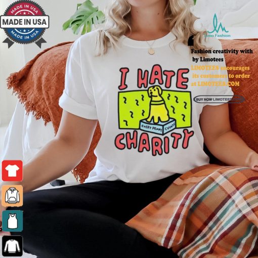 Dog I hate charity every penny shirt