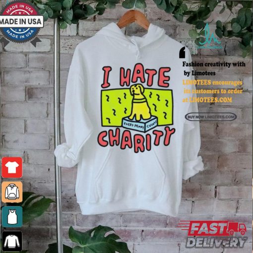 Dog I hate charity every penny shirt