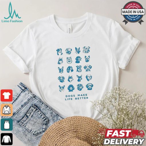 Dogs Make Life Better T shirt