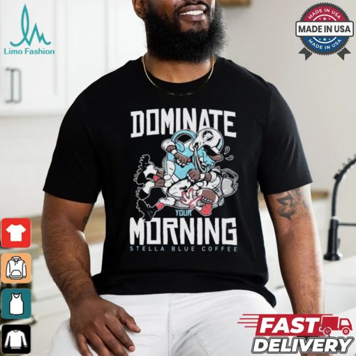 Dominate Your Morning Stella Blue Coffee T shirts