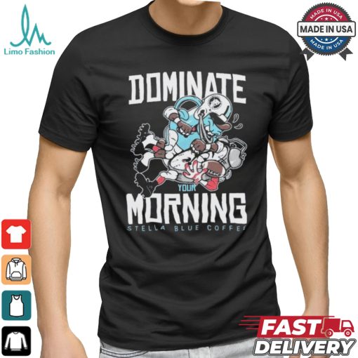 Dominate Your Morning Stella Blue Coffee T shirts