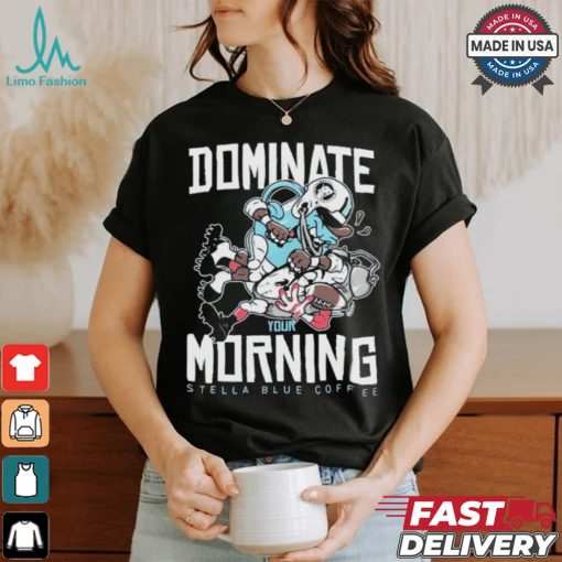 Dominate Your Morning Stella Blue Coffee T shirts