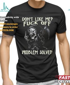 DonT Like Me Fuck Off Problem Solved shirt