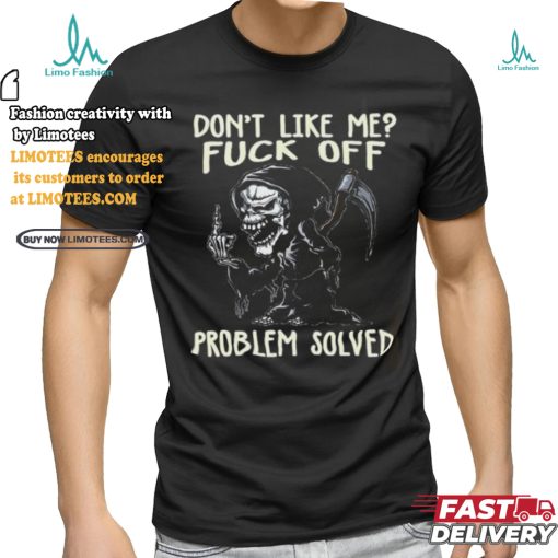DonT Like Me Fuck Off Problem Solved shirt
