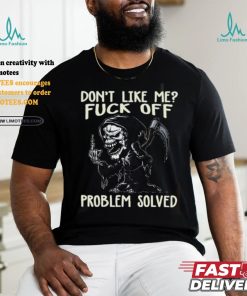 DonT Like Me Fuck Off Problem Solved shirt
