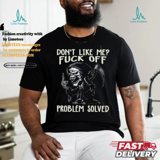 DonT Like Me Fuck Off Problem Solved shirt