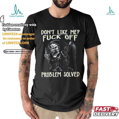 DonT Like Me Fuck Off Problem Solved shirt