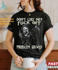 DonT Like Me Fuck Off Problem Solved shirt