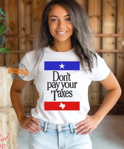 Don’t Pay Your Taxes Shirt, hoodie, sweater, long sleeve and tank top Don’t Pay Your Taxes Shirt