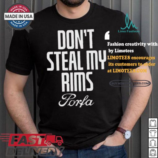 Don’t Steal My Rims Porfa Shirt