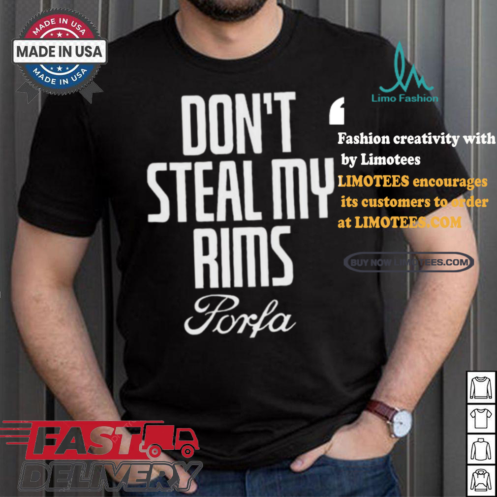 Don’t Steal My Rims Porfa Shirt Don’t Steal My Rims Porfa Shirt