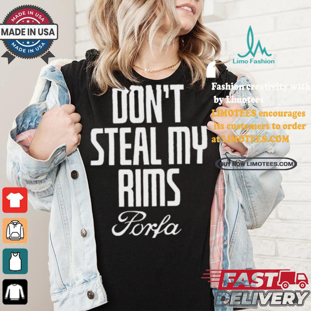 Don’t Steal My Rims Porfa Shirt Don’t Steal My Rims Porfa Shirt