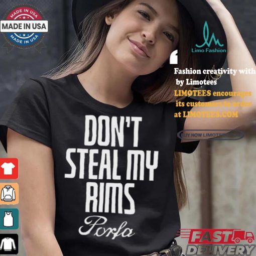 Don’t Steal My Rims Porfa Shirt