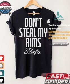 Don’t Steal My Rims Porfa Shirt
