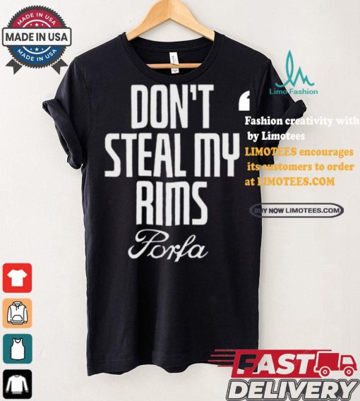 Don’t Steal My Rims Porfa Shirt