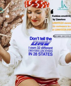 Don’t Tell The Dmv I Own 32 Different Drivers Liscenses In 28 States Shirt