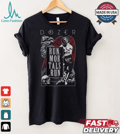 Dozer Run Mortals Run T shirt