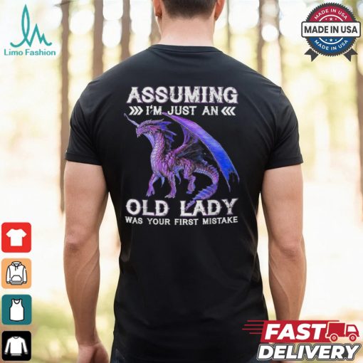 Dragon Assuming I’m Just An Old Lady Was Your First Mistake T Shirt