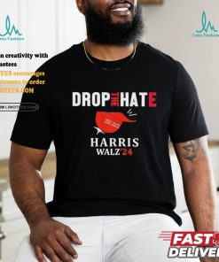 Drop the Hate, No MAGA Hat Vote Kamala Harris Tim Walz ’24 T Shirt