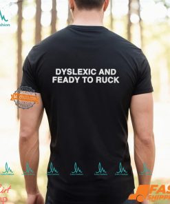 Dyslexic And Feady To Ruck Shirt, hoodie, sweater, long sleeve and tank top Dyslexic And Feady To Ruck Shirt