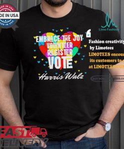 Embrace the Joy Volunteer Register Vote Harris Walz T Shirt