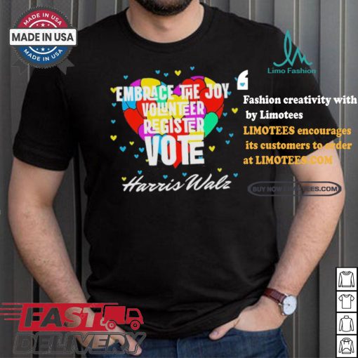 Embrace the Joy Volunteer Register Vote Harris Walz T Shirt
