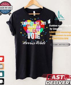 Embrace the Joy Volunteer Register Vote Harris Walz T Shirt