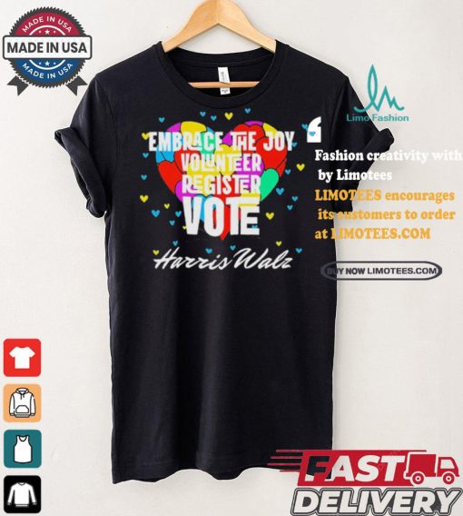 Embrace the Joy Volunteer Register Vote Harris Walz T Shirt