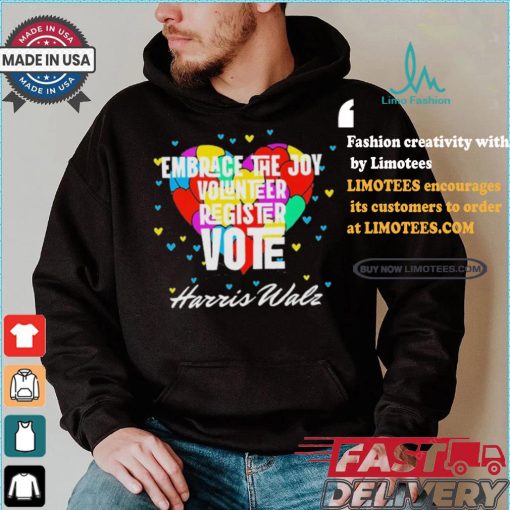 Embrace the Joy Volunteer Register Vote Harris Walz T Shirt