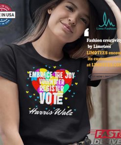 Embrace the Joy Volunteer Register Vote Harris Walz T Shirt
