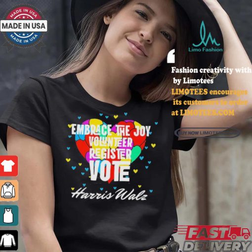 Embrace the Joy Volunteer Register Vote Harris Walz T Shirt