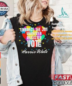 Embrace the Joy Volunteer Register Vote Harris Walz T Shirt