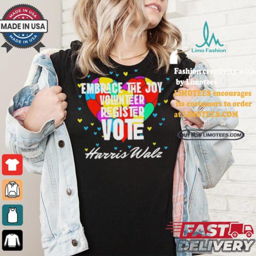 Embrace the Joy Volunteer Register Vote Harris Walz T Shirt
