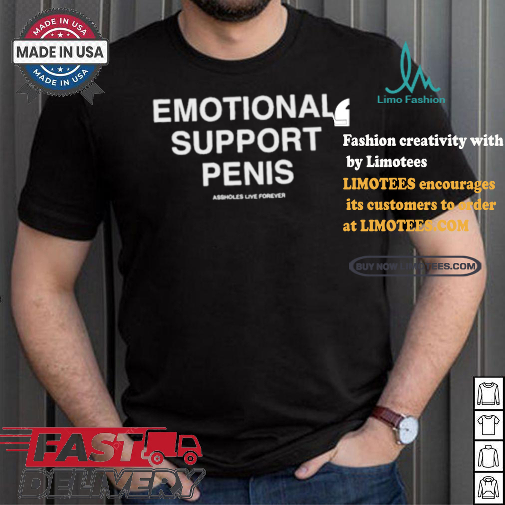 Emotional Support Penis Assholes Live Forever T shirt Emotional Support Penis Assholes Live Forever T shirt
