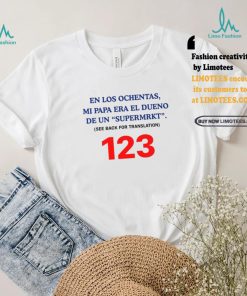 En Los Ochentas Mi Papa Era Dueño De Una Supermrkt See Back For Translation 123 T Shirt