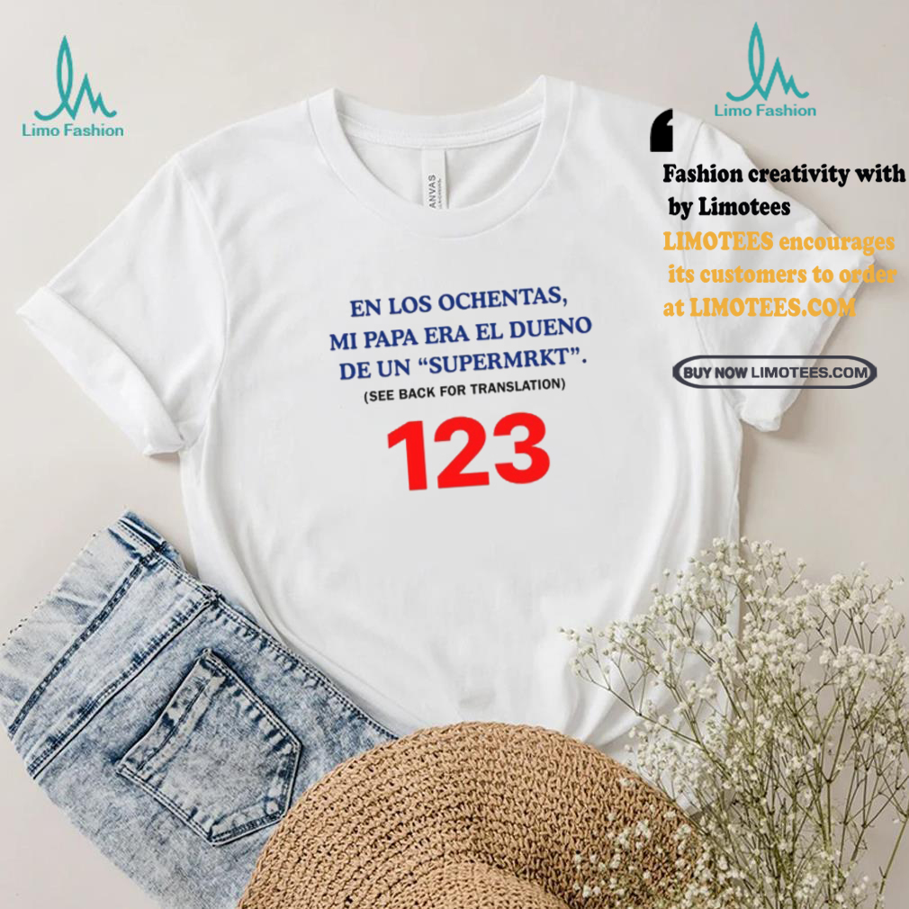En Los Ochentas Mi Papa Era Dueño De Una Supermrkt See Back For Translation 123 T Shirt En Los Ochentas Mi Papa Era Dueño De Una Supermrkt See Back For Translation 123 T Shirt