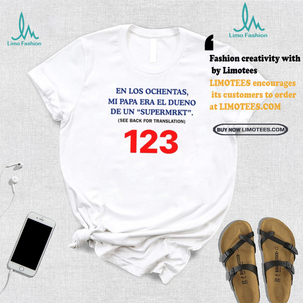 En Los Ochentas Mi Papa Era Dueño De Una Supermrkt See Back For Translation 123 T Shirt En Los Ochentas Mi Papa Era Dueño De Una Supermrkt See Back For Translation 123 T Shirt