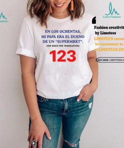 En Los Ochentas Mi Papa Era Dueño De Una Supermrkt See Back For Translation 123 T Shirt