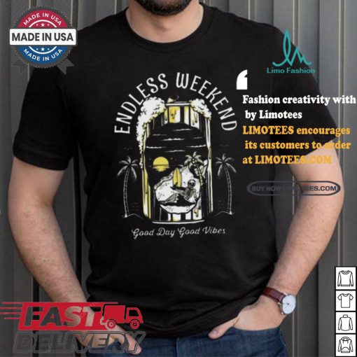 Endless Weekend Good Day Good Vibes Art Prints Shirt
