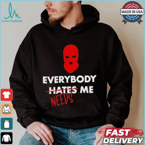 Everybody Hates Me Needs T shirt