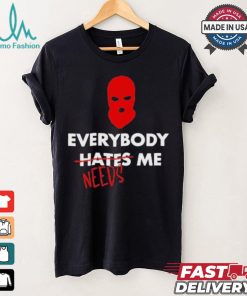 Everybody Hates Me Needs T shirt