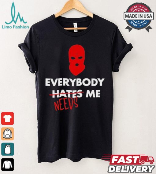 Everybody Hates Me Needs T shirt